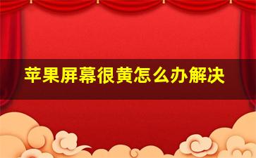 苹果屏幕很黄怎么办解决