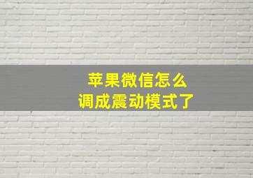 苹果微信怎么调成震动模式了