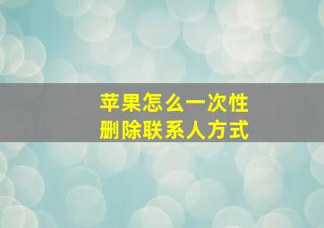 苹果怎么一次性删除联系人方式