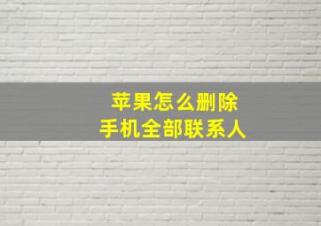 苹果怎么删除手机全部联系人