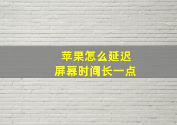 苹果怎么延迟屏幕时间长一点