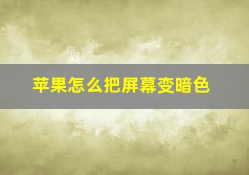 苹果怎么把屏幕变暗色