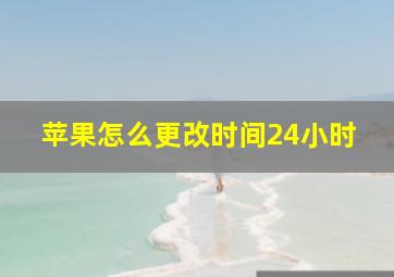 苹果怎么更改时间24小时