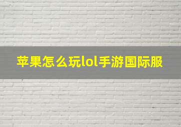 苹果怎么玩lol手游国际服