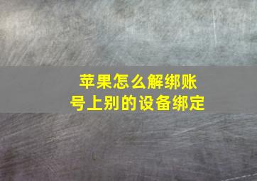 苹果怎么解绑账号上别的设备绑定