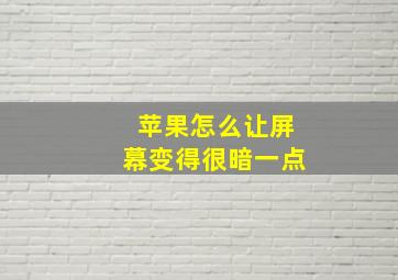 苹果怎么让屏幕变得很暗一点