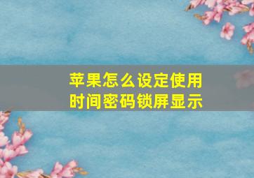 苹果怎么设定使用时间密码锁屏显示