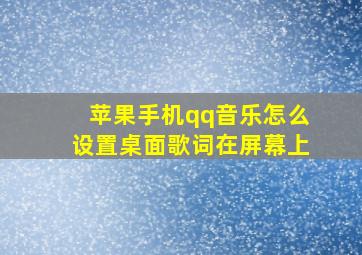 苹果手机qq音乐怎么设置桌面歌词在屏幕上