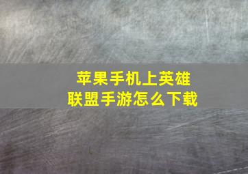 苹果手机上英雄联盟手游怎么下载