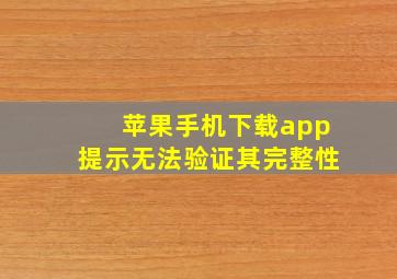 苹果手机下载app提示无法验证其完整性