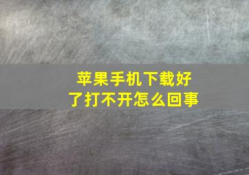 苹果手机下载好了打不开怎么回事