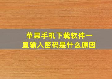 苹果手机下载软件一直输入密码是什么原因