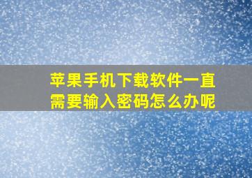 苹果手机下载软件一直需要输入密码怎么办呢