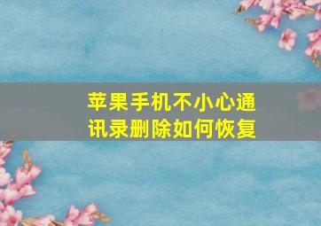 苹果手机不小心通讯录删除如何恢复