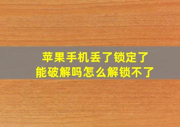 苹果手机丢了锁定了能破解吗怎么解锁不了