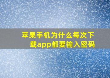 苹果手机为什么每次下载app都要输入密码