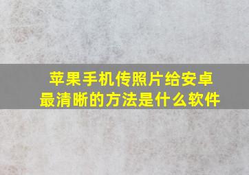 苹果手机传照片给安卓最清晰的方法是什么软件