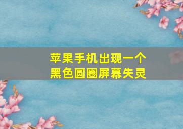 苹果手机出现一个黑色圆圈屏幕失灵