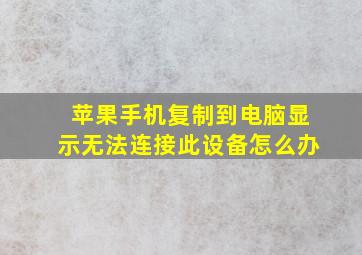 苹果手机复制到电脑显示无法连接此设备怎么办