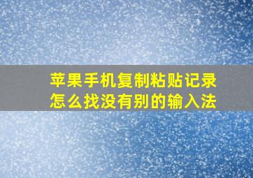 苹果手机复制粘贴记录怎么找没有别的输入法