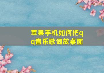 苹果手机如何把qq音乐歌词放桌面