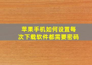 苹果手机如何设置每次下载软件都需要密码