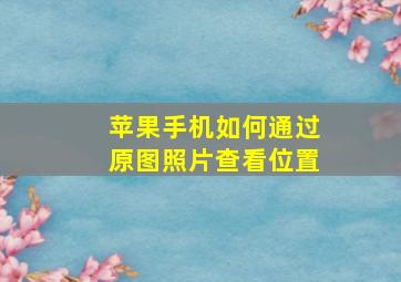 苹果手机如何通过原图照片查看位置