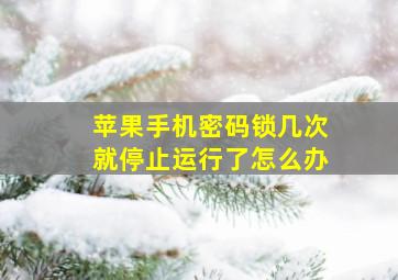 苹果手机密码锁几次就停止运行了怎么办