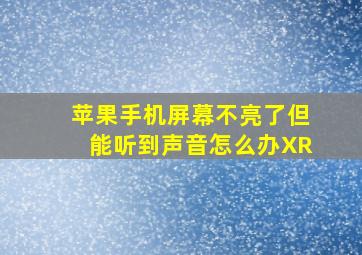 苹果手机屏幕不亮了但能听到声音怎么办XR