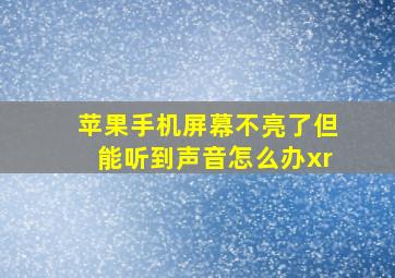 苹果手机屏幕不亮了但能听到声音怎么办xr