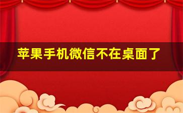 苹果手机微信不在桌面了