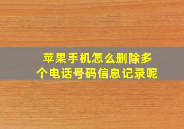 苹果手机怎么删除多个电话号码信息记录呢