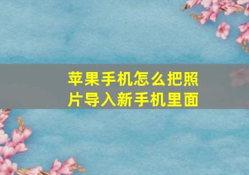 苹果手机怎么把照片导入新手机里面