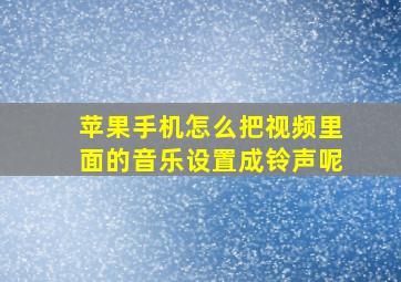 苹果手机怎么把视频里面的音乐设置成铃声呢