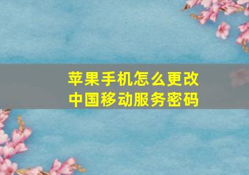 苹果手机怎么更改中国移动服务密码