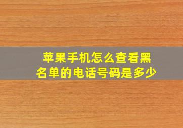 苹果手机怎么查看黑名单的电话号码是多少