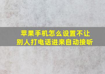 苹果手机怎么设置不让别人打电话进来自动接听