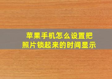 苹果手机怎么设置把照片锁起来的时间显示