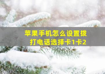 苹果手机怎么设置拨打电话选择卡1卡2