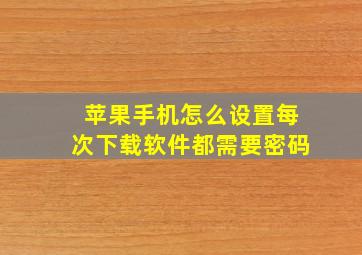 苹果手机怎么设置每次下载软件都需要密码