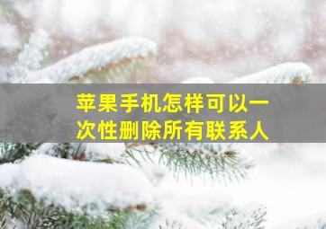 苹果手机怎样可以一次性删除所有联系人