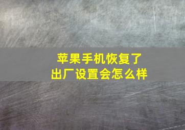 苹果手机恢复了出厂设置会怎么样