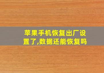 苹果手机恢复出厂设置了,数据还能恢复吗