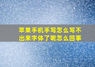 苹果手机手写怎么写不出来字体了呢怎么回事