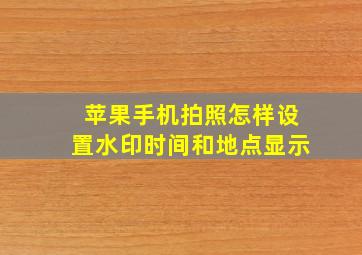 苹果手机拍照怎样设置水印时间和地点显示