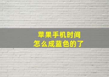 苹果手机时间怎么成蓝色的了