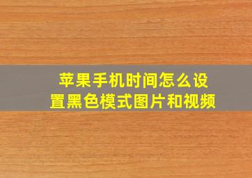 苹果手机时间怎么设置黑色模式图片和视频