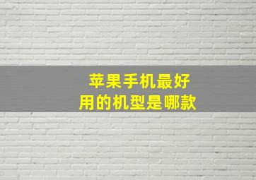 苹果手机最好用的机型是哪款