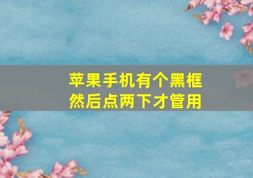 苹果手机有个黑框然后点两下才管用