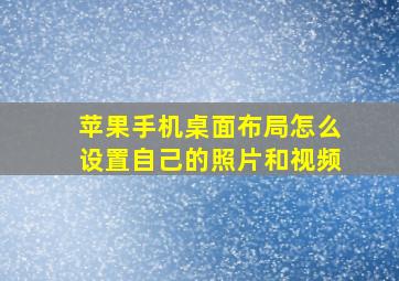 苹果手机桌面布局怎么设置自己的照片和视频